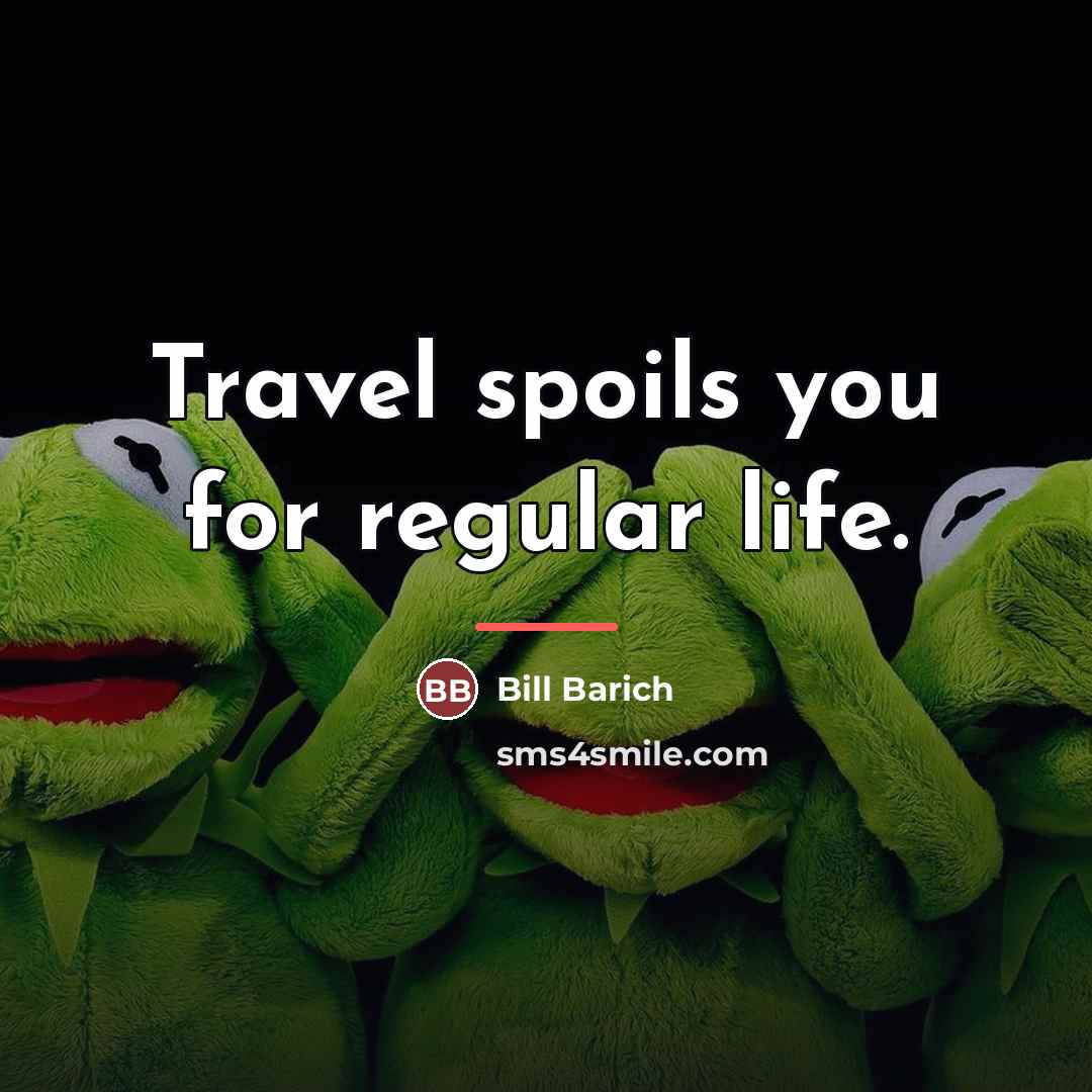 “Travel spoils you for regular life.…” quote by Bill Barich