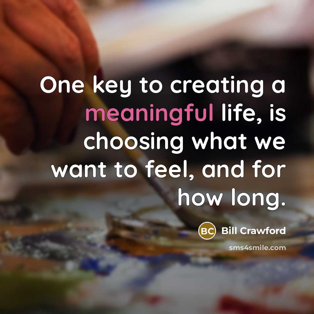 “One key to creating a meaningful life, is choosing what…” quote by Bill Crawford
