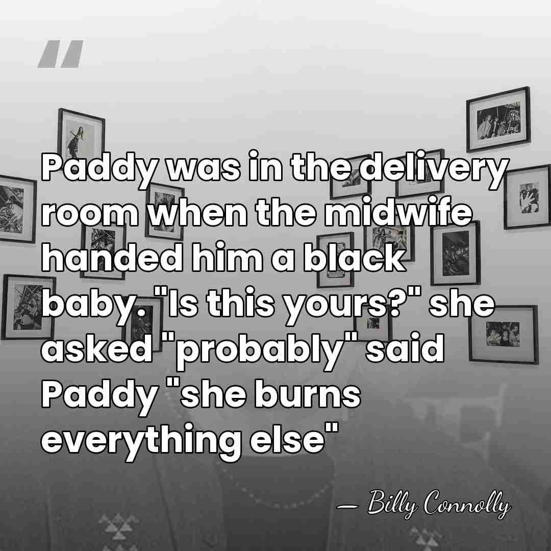 Paddy was in the delivery room when the midwife handed him a&hellip; - Billy Connolly