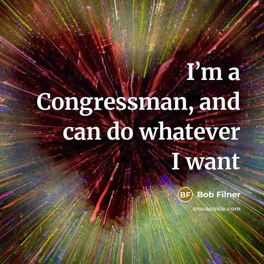 “I’m a Congressman, and can do whatever I want…” quote by Bob Filner