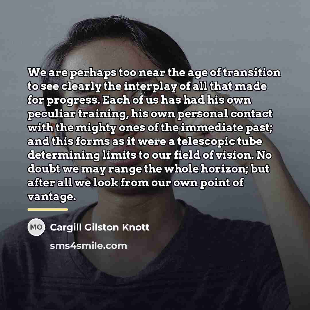 “We are perhaps too near the age of transition to…” quote by Cargill Gilston Knott