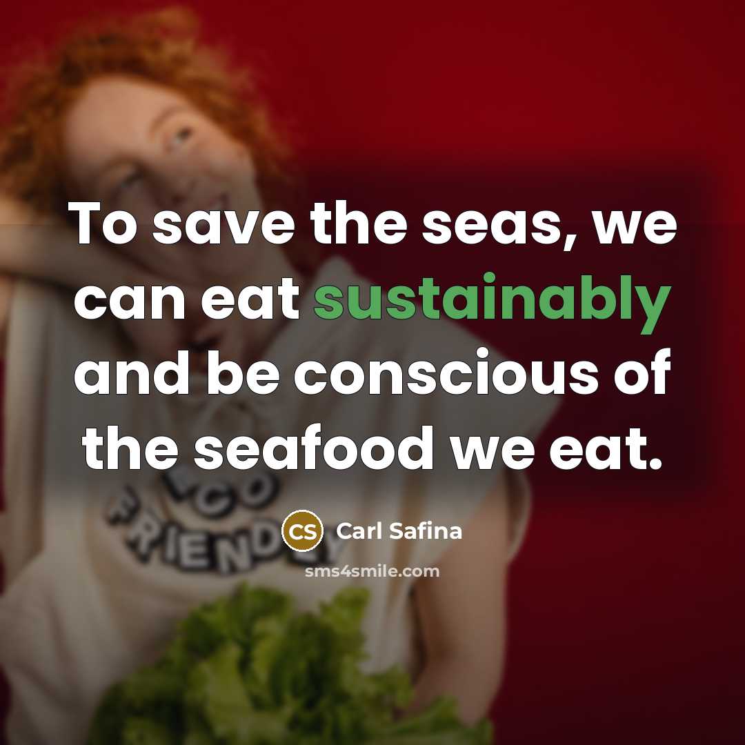 “To save the seas, we can eat sustainably and be…” quote by Carl Safina