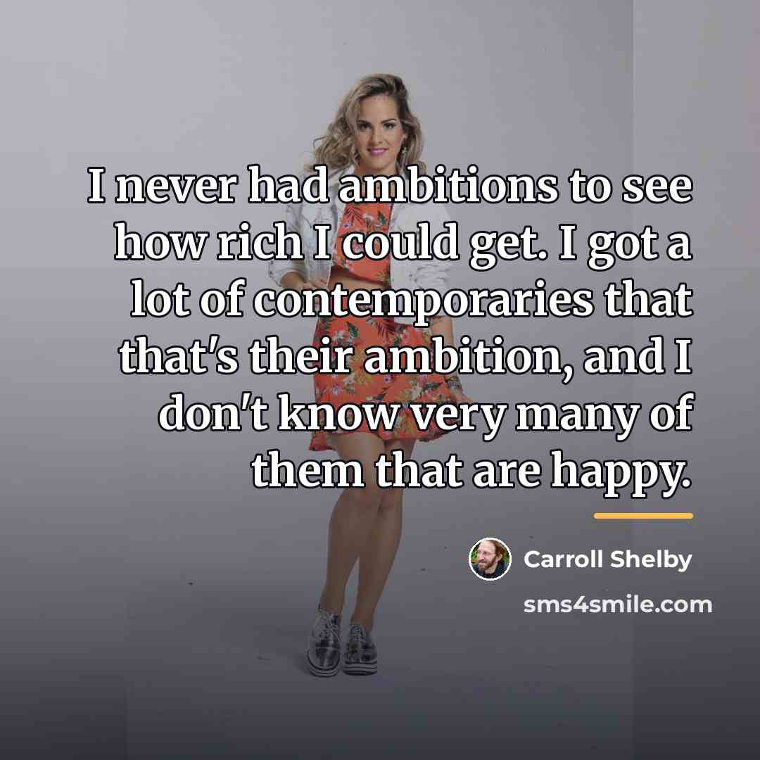 “I never had ambitions to see how rich I could…” quote by Carroll Shelby