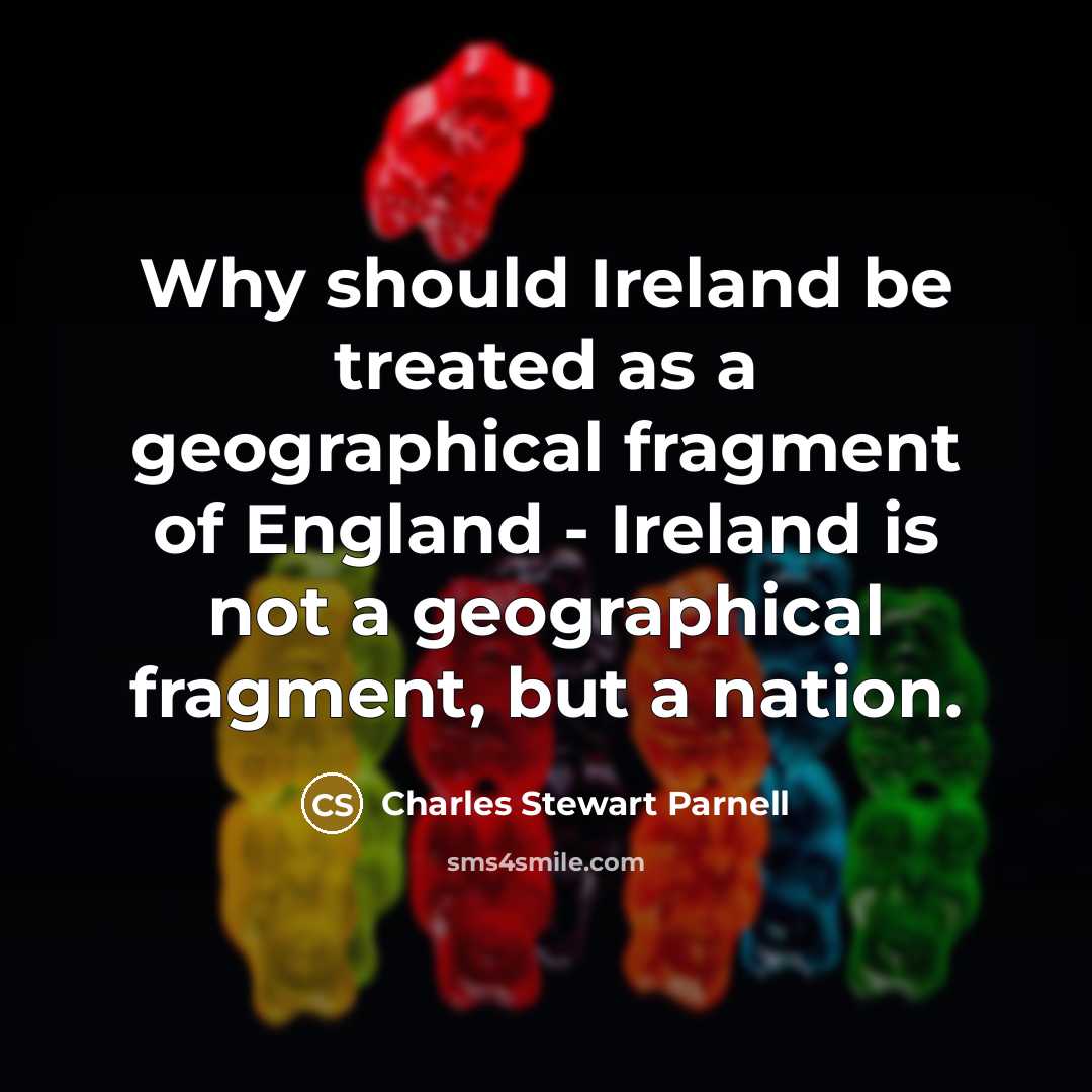 “Why should Ireland be treated as a geographical fragment of…” quote by Charles Stewart Parnell