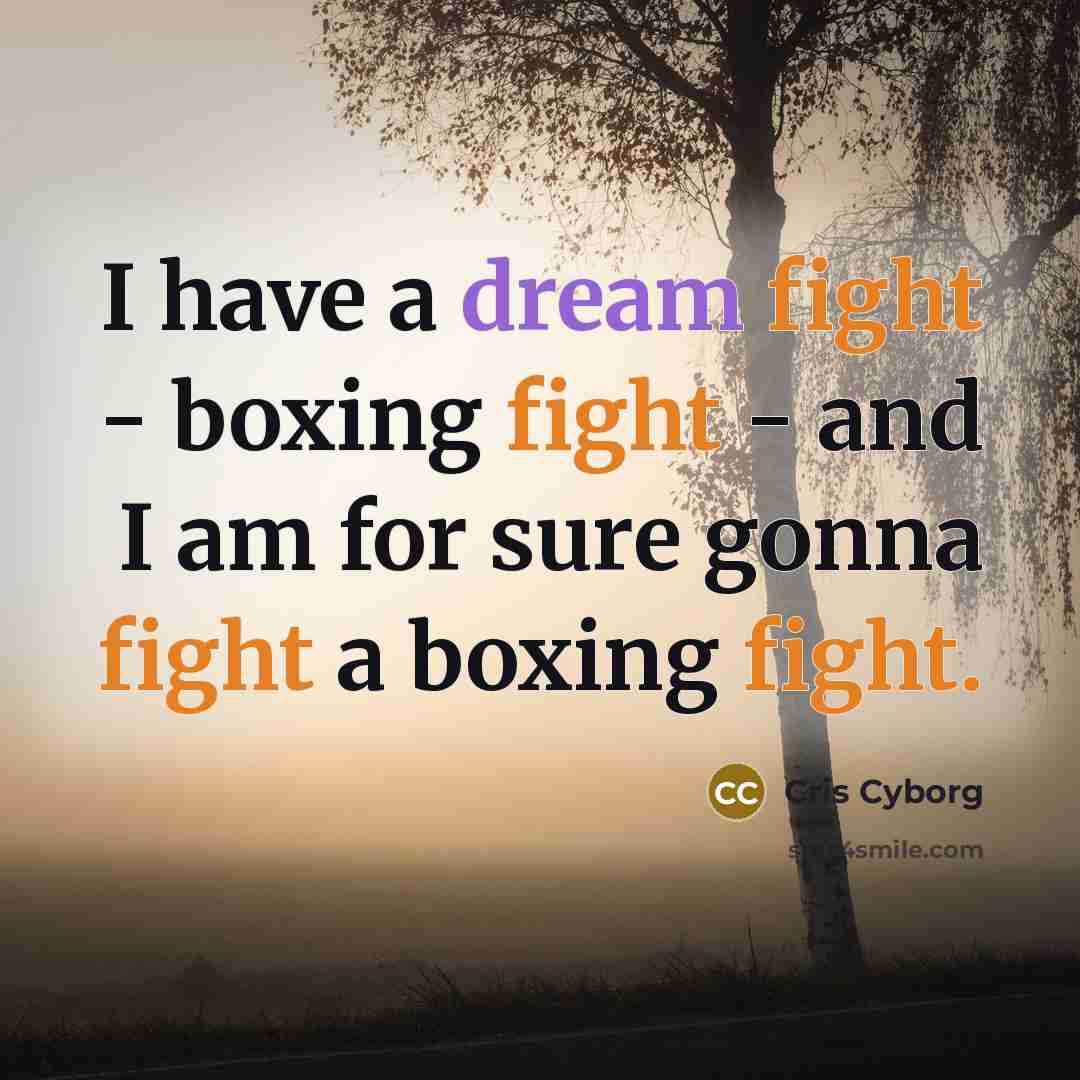 “I have a dream fight - boxing fight - and…” quote by Cris Cyborg