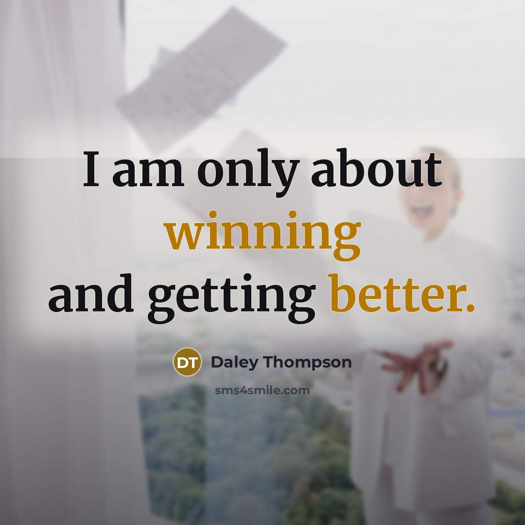 “I am only about winning and getting better.” quote by Daley Thompson