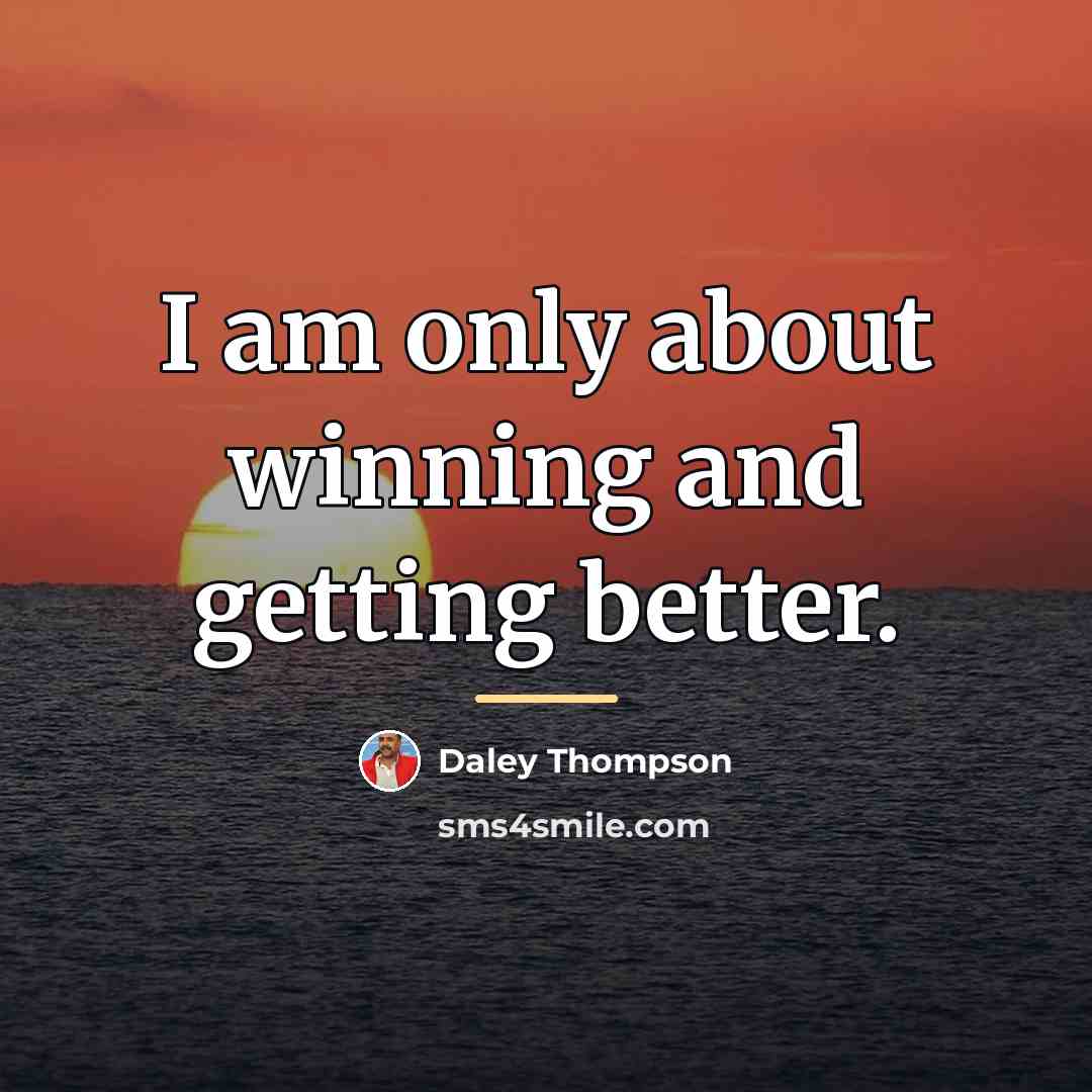 “I am only about winning and getting better.…” quote by Daley Thompson