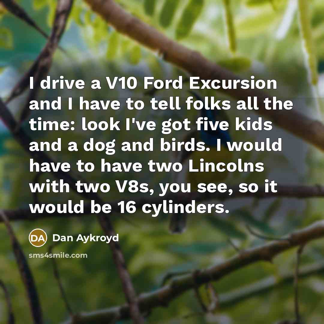 “I drive a V10 Ford Excursion and I have to…” quote by Dan Aykroyd