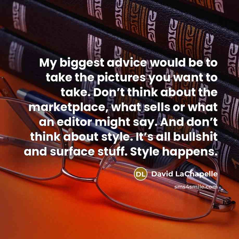 “My biggest advice would be to take the pictures you…” quote by David LaChapelle
