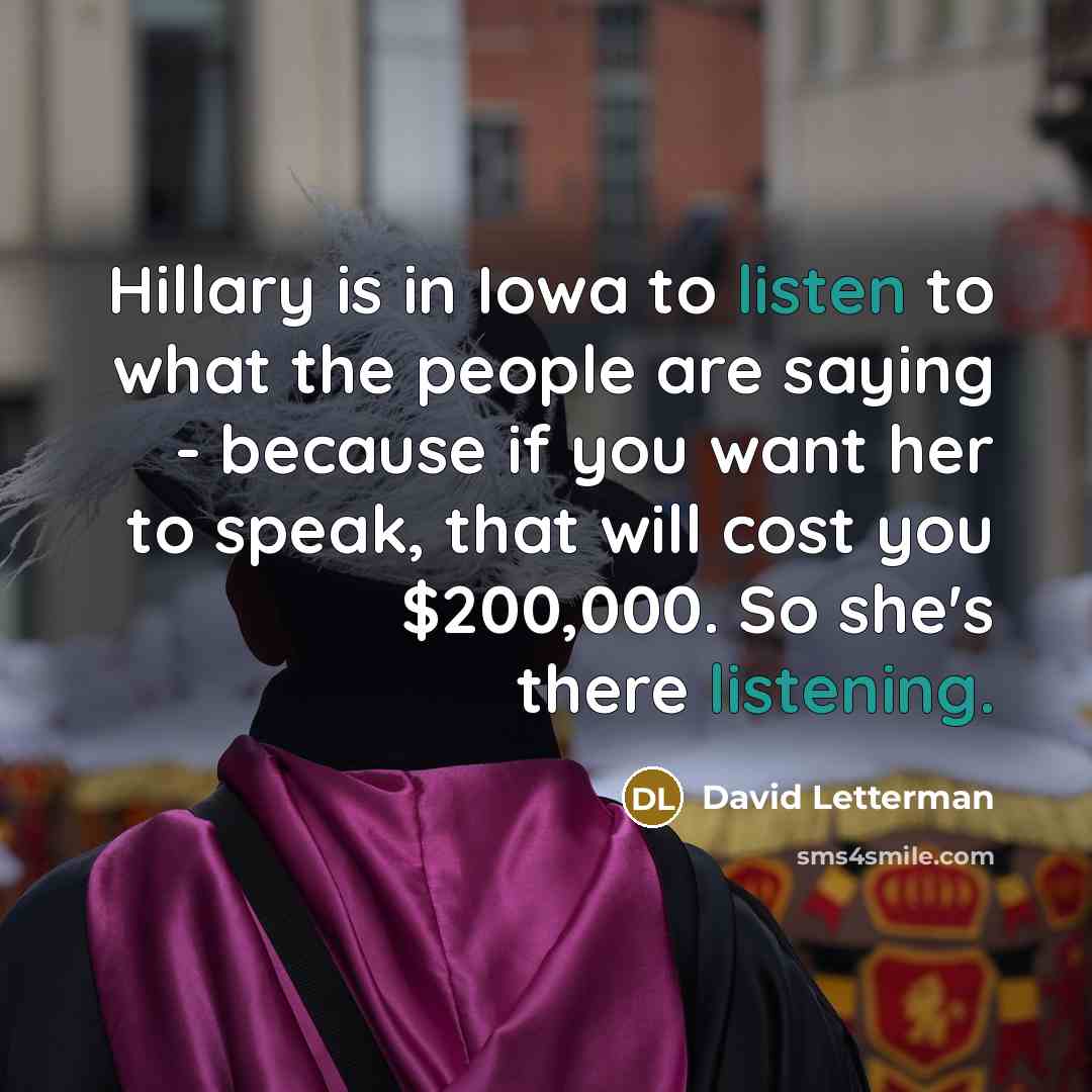 “Hillary is in Iowa to listen to what the people…” quote by David Letterman
