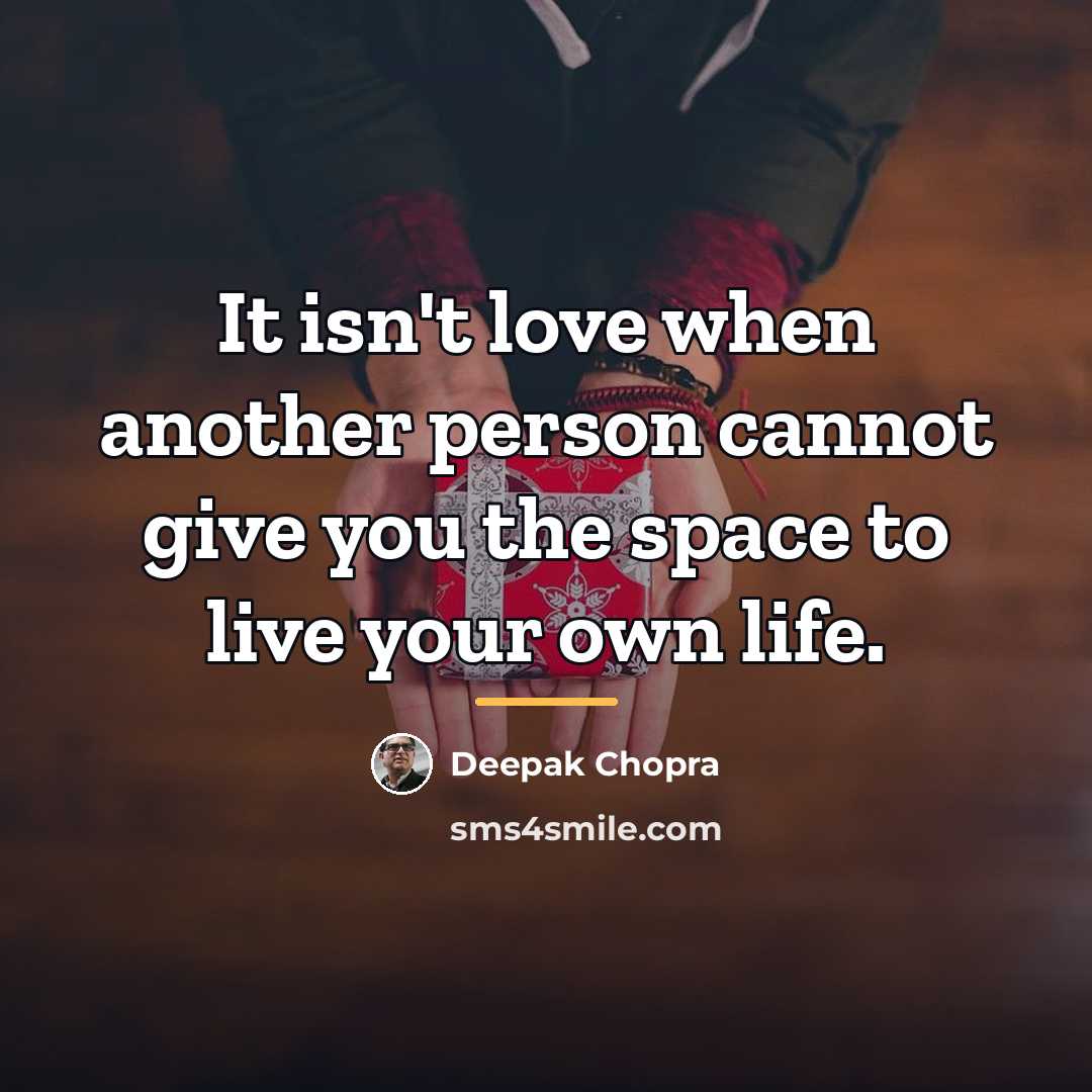 “It isn't love when another person cannot give you the…” quote by Deepak Chopra