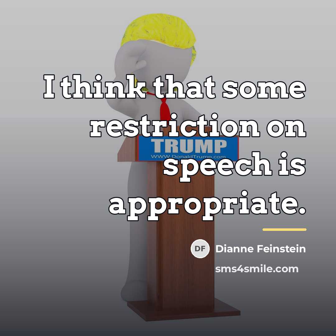 “I think that some restriction on speech is appropriate.…” quote by Dianne Feinstein