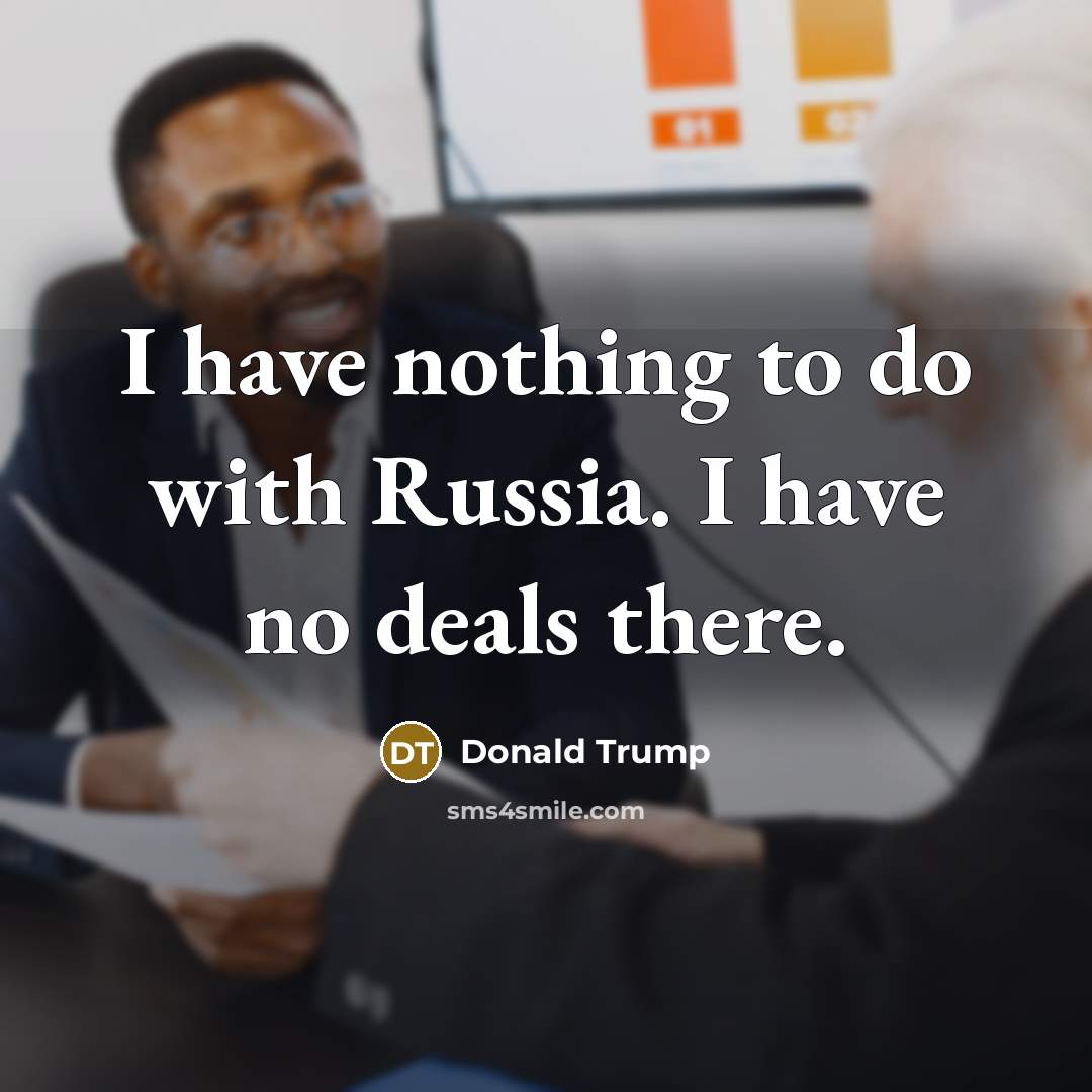 “I have nothing to do with Russia. I have no…” quote by Donald Trump