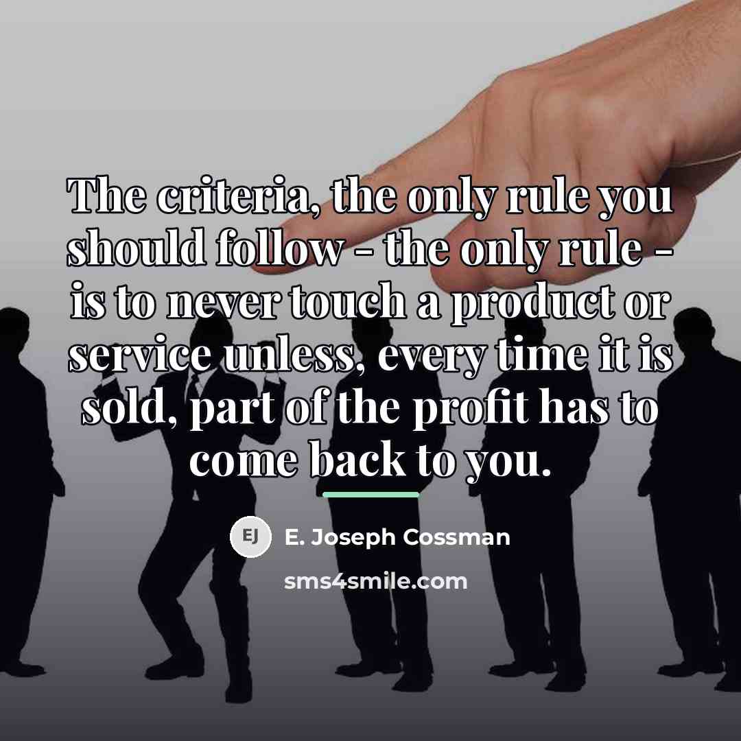 “The criteria, the only rule you should follow - the…” quote by E. Joseph Cossman