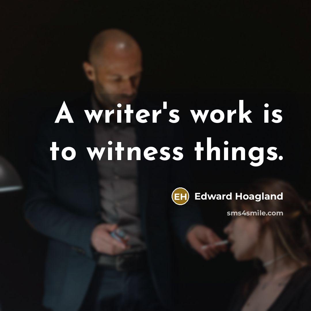“A writer's work is to witness things.…” quote by Edward Hoagland