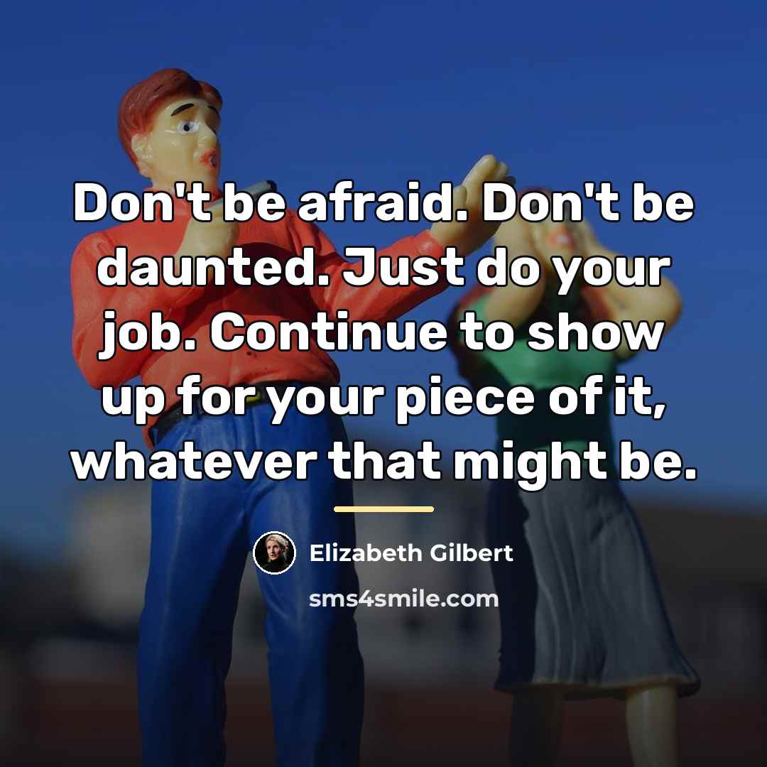 “Don't be afraid. Don't be daunted. Just do your job.…” quote by Elizabeth Gilbert