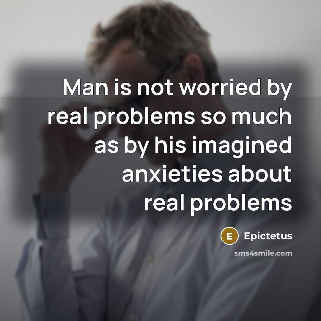 “Man is not worried by real problems so much as…” quote by Epictetus
