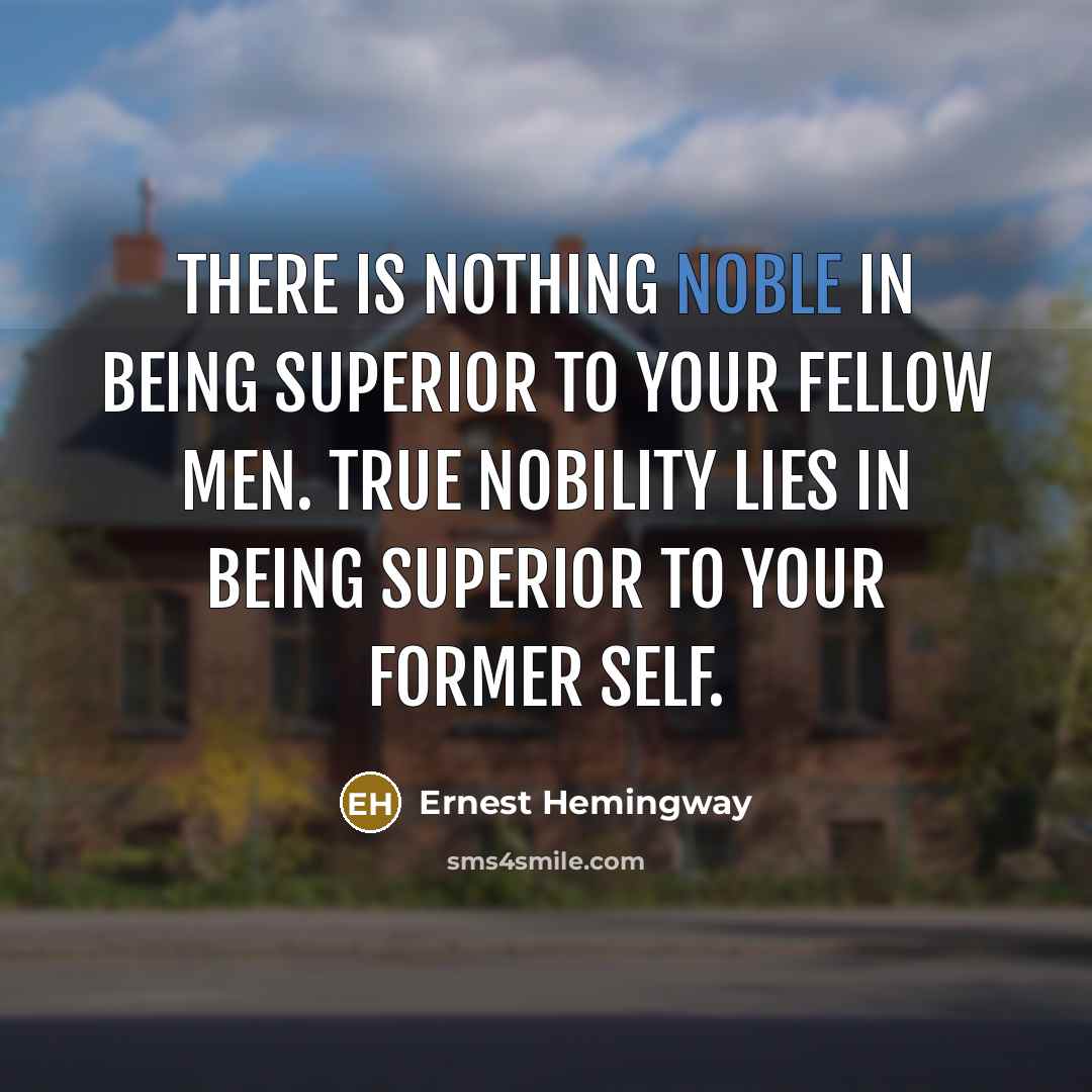 “There is nothing noble in being superior to your fellow…” quote by Ernest Hemingway