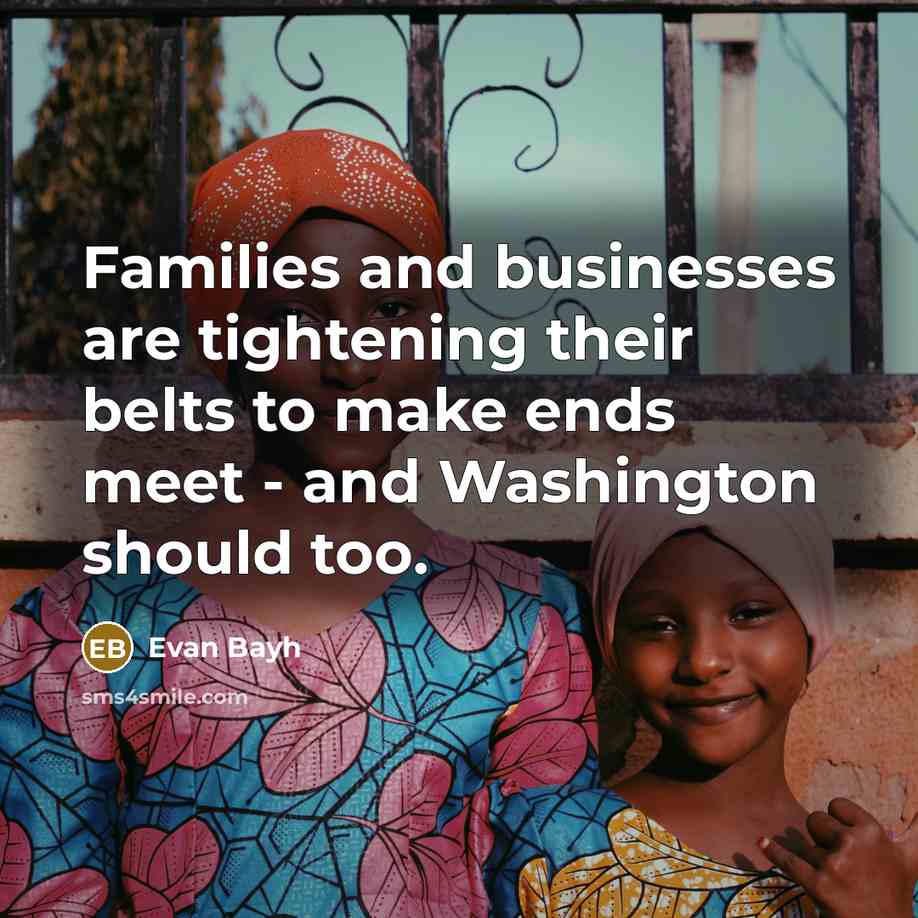 “Families and businesses are tightening their belts to make ends…” quote by Evan Bayh