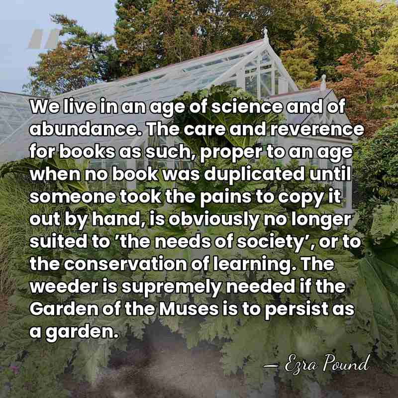 We live in an age of science and of abundance. The care&hellip; - Ezra Pound