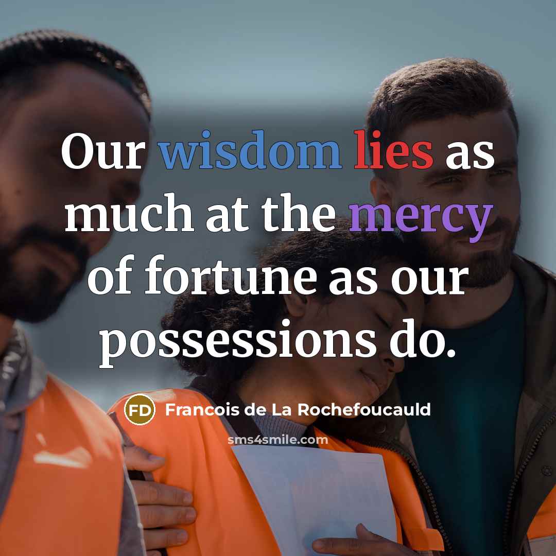 “Our wisdom lies as much at the mercy of fortune…” quote by Francois de La Rochefoucauld
