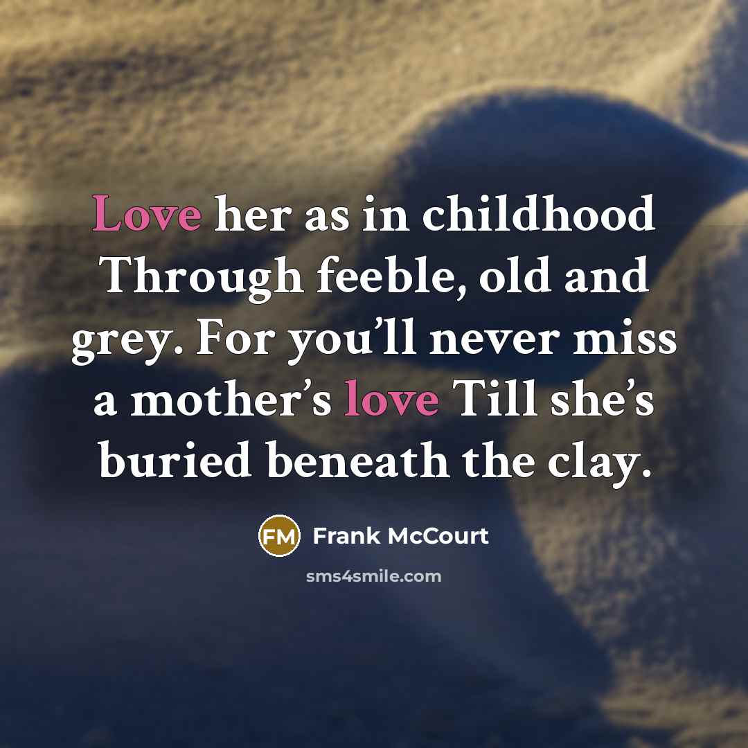 “Love her as in childhood Through feeble, old and grey.…” quote by Frank McCourt