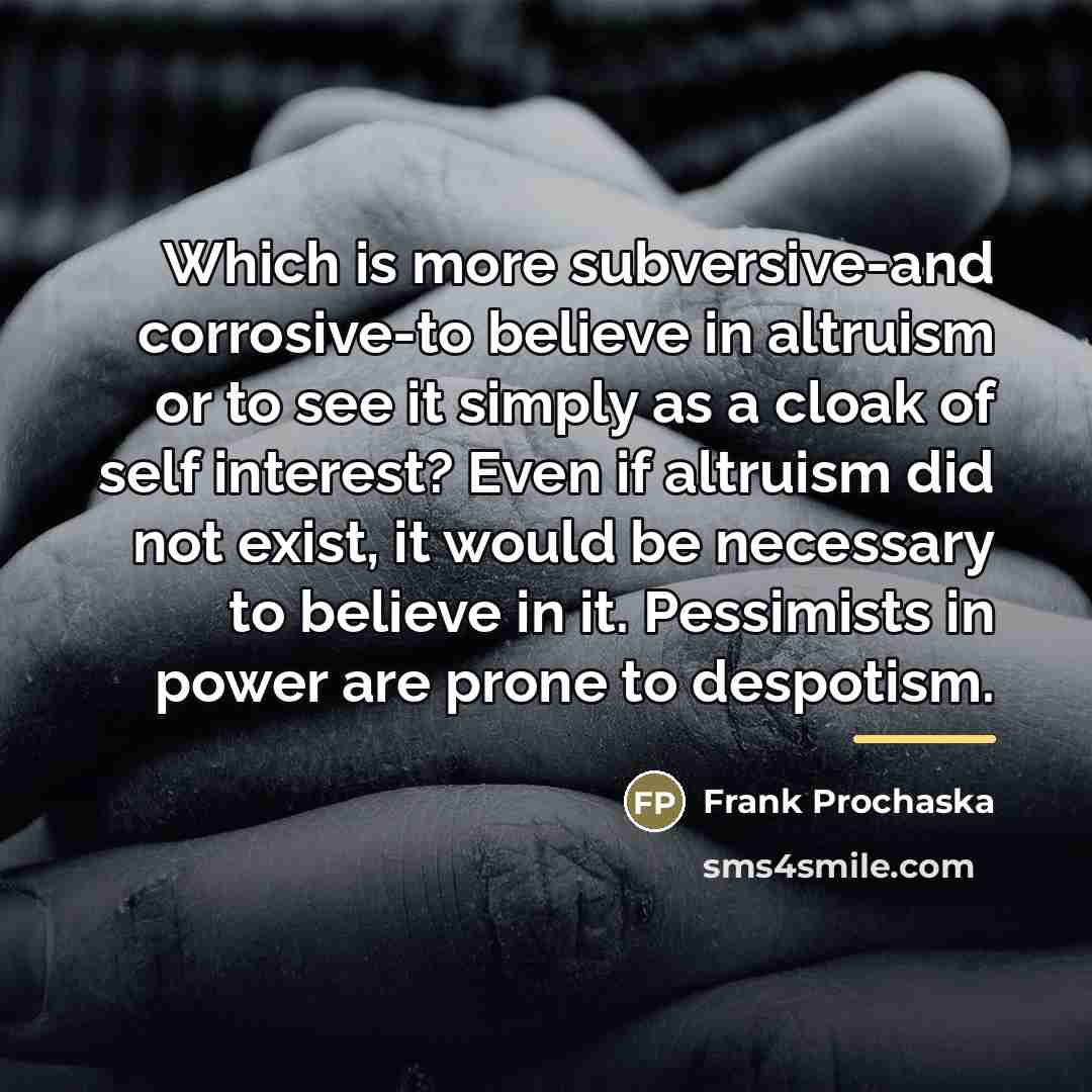 “Which is more subversive-and corrosive-to believe in altruism or to…” quote by Frank Prochaska