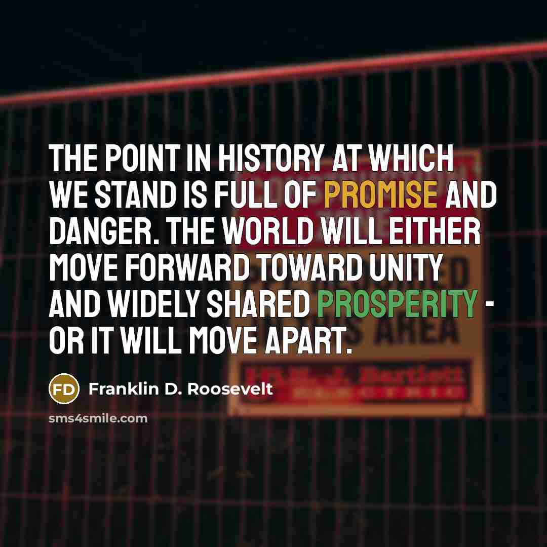 “The point in history at which we stand is full…” quote by Franklin D. Roosevelt
