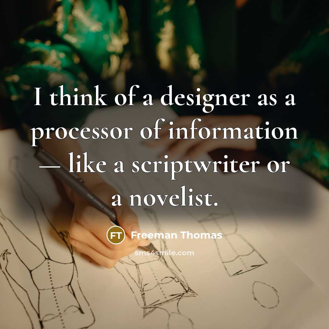 “I think of a designer as a processor of information — like a scriptwriter or a novelist.” quote by Freeman Thomas