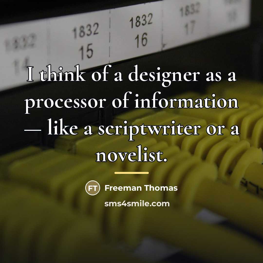 “I think of a designer as a processor of information…” quote by Freeman Thomas