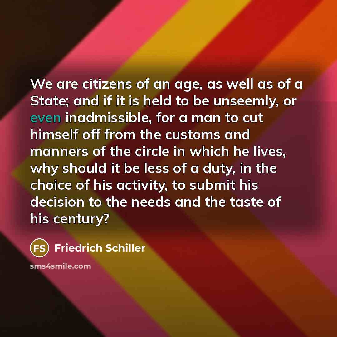 “We are citizens of an age, as well as of…” quote by Friedrich Schiller
