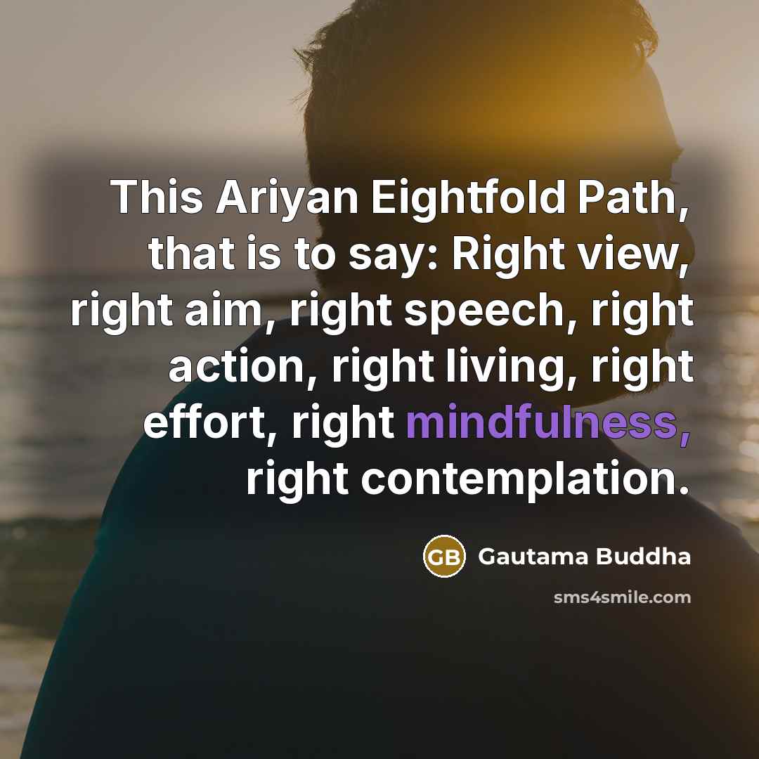 “This Ariyan Eightfold Path, that is to say: Right view,…” quote by Gautama Buddha
