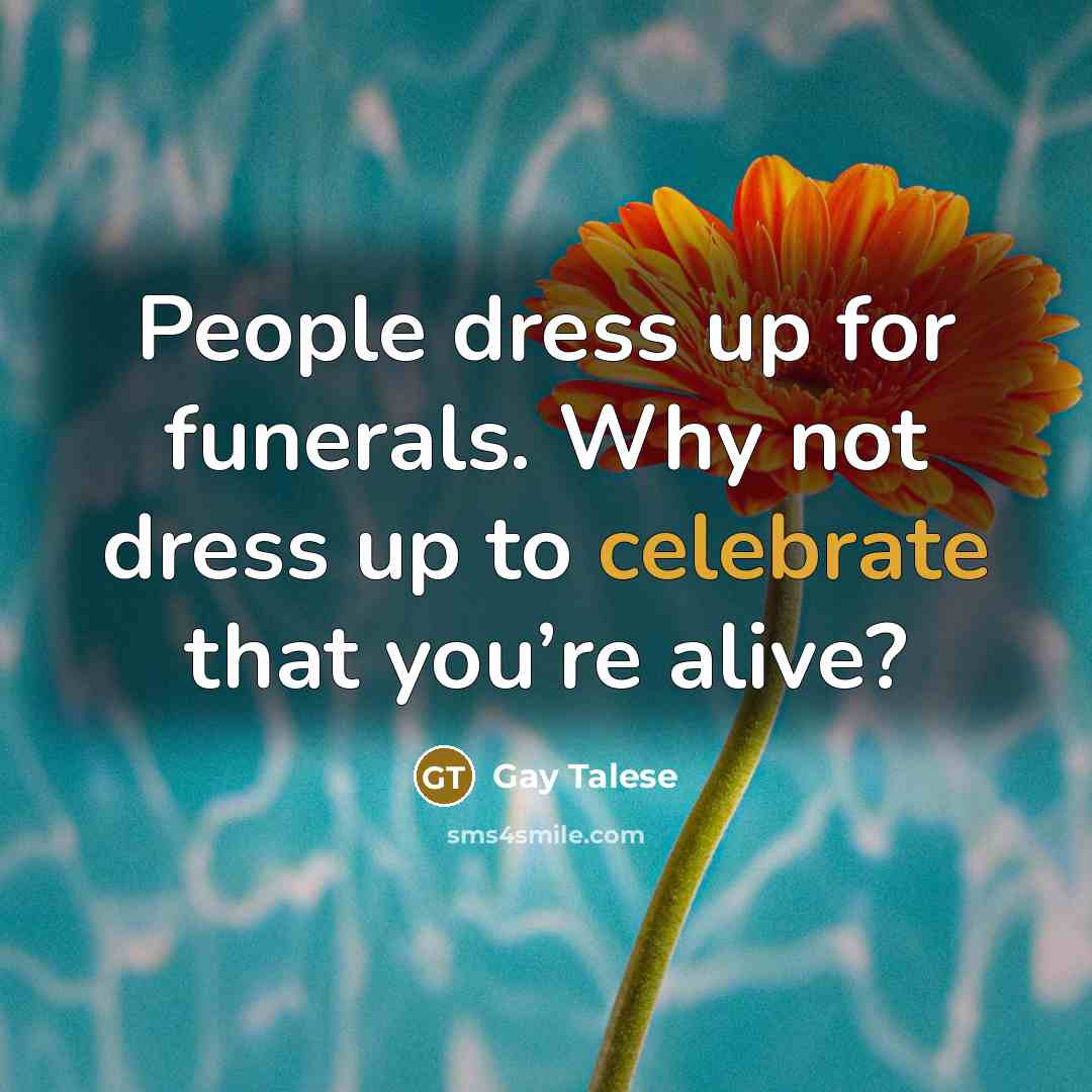 “People dress up for funerals. Why not dress up to…” quote by Gay Talese