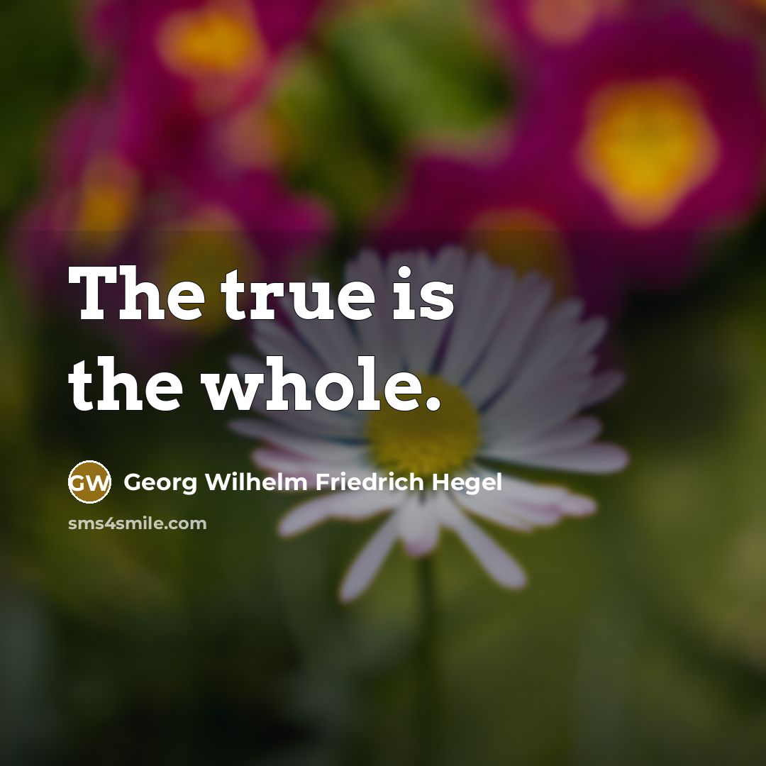 “The true is the whole.…” quote by Georg Wilhelm Friedrich Hegel