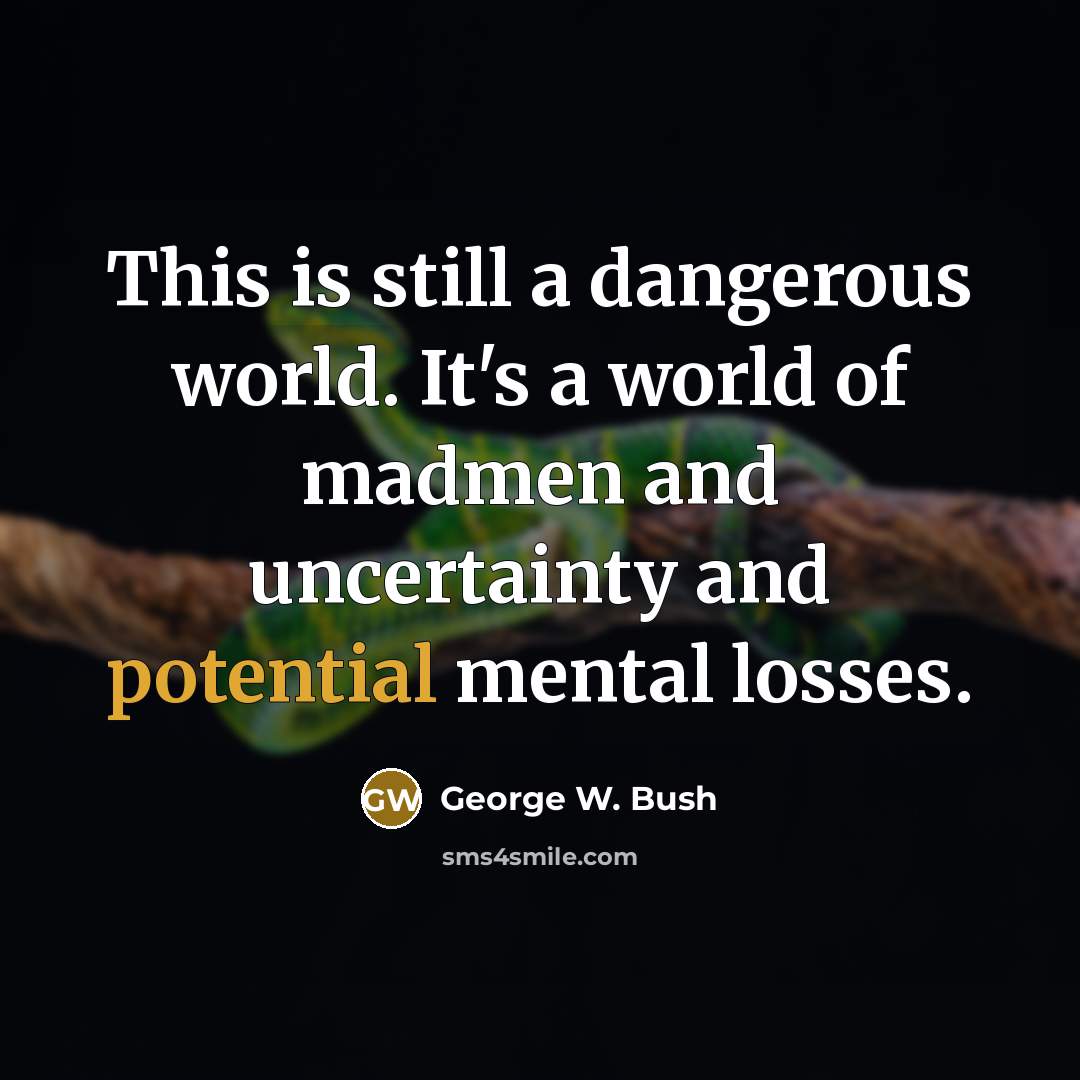 “This is still a dangerous world. It's a world of…” quote by George W. Bush