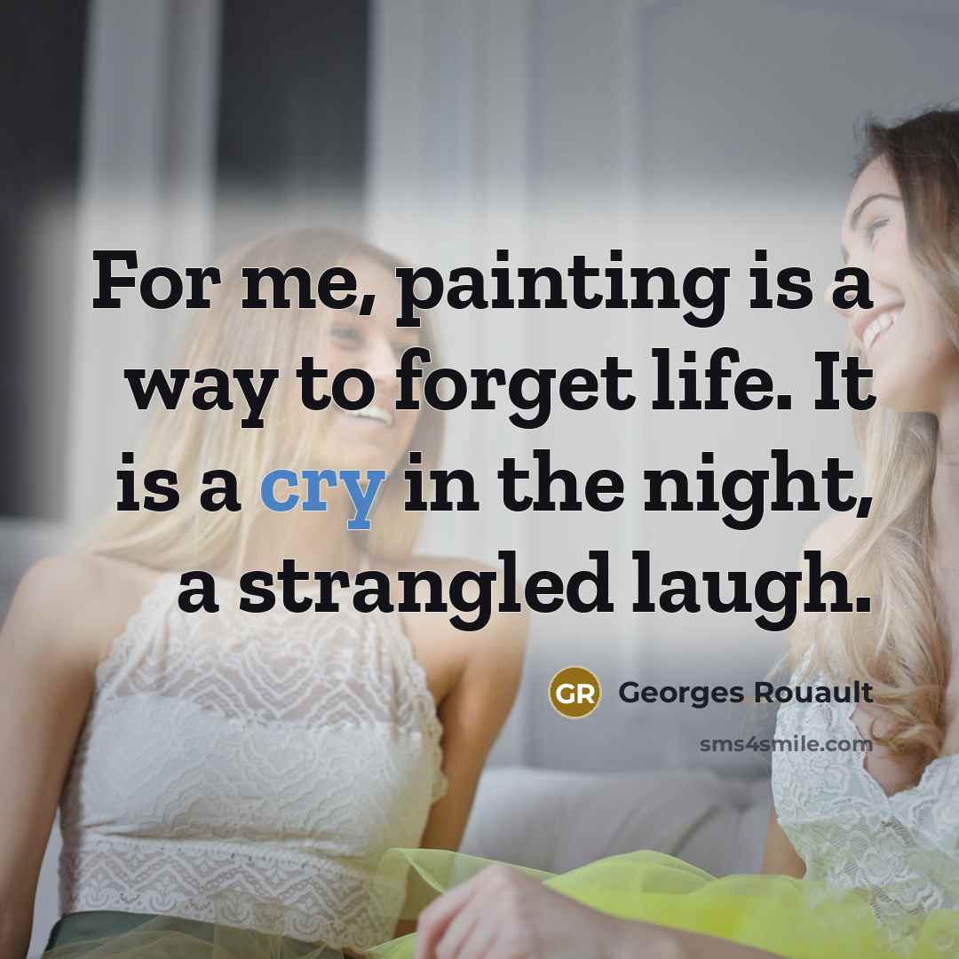 “For me, painting is a way to forget life. It…” quote by Georges Rouault