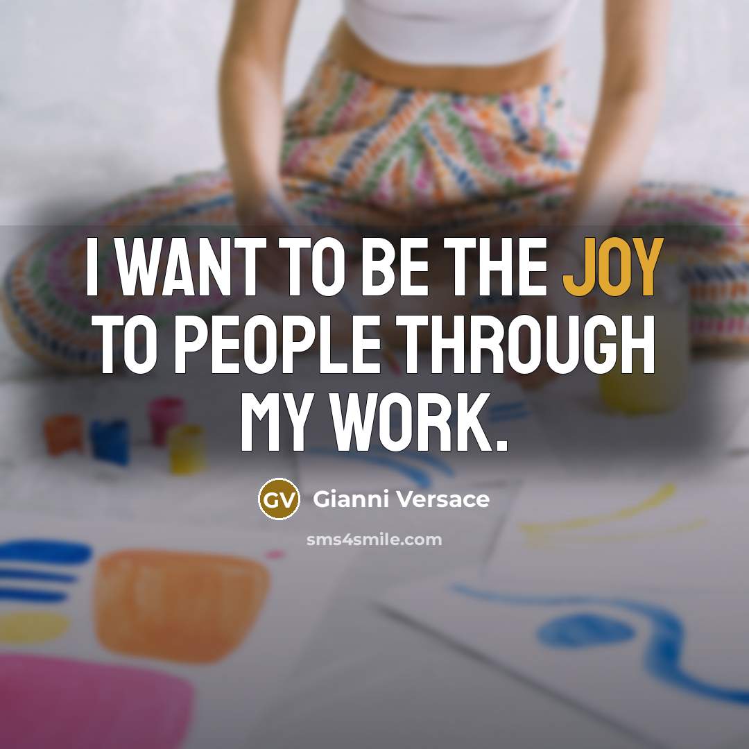 “I want to be the joy to people through my…” quote by Gianni Versace