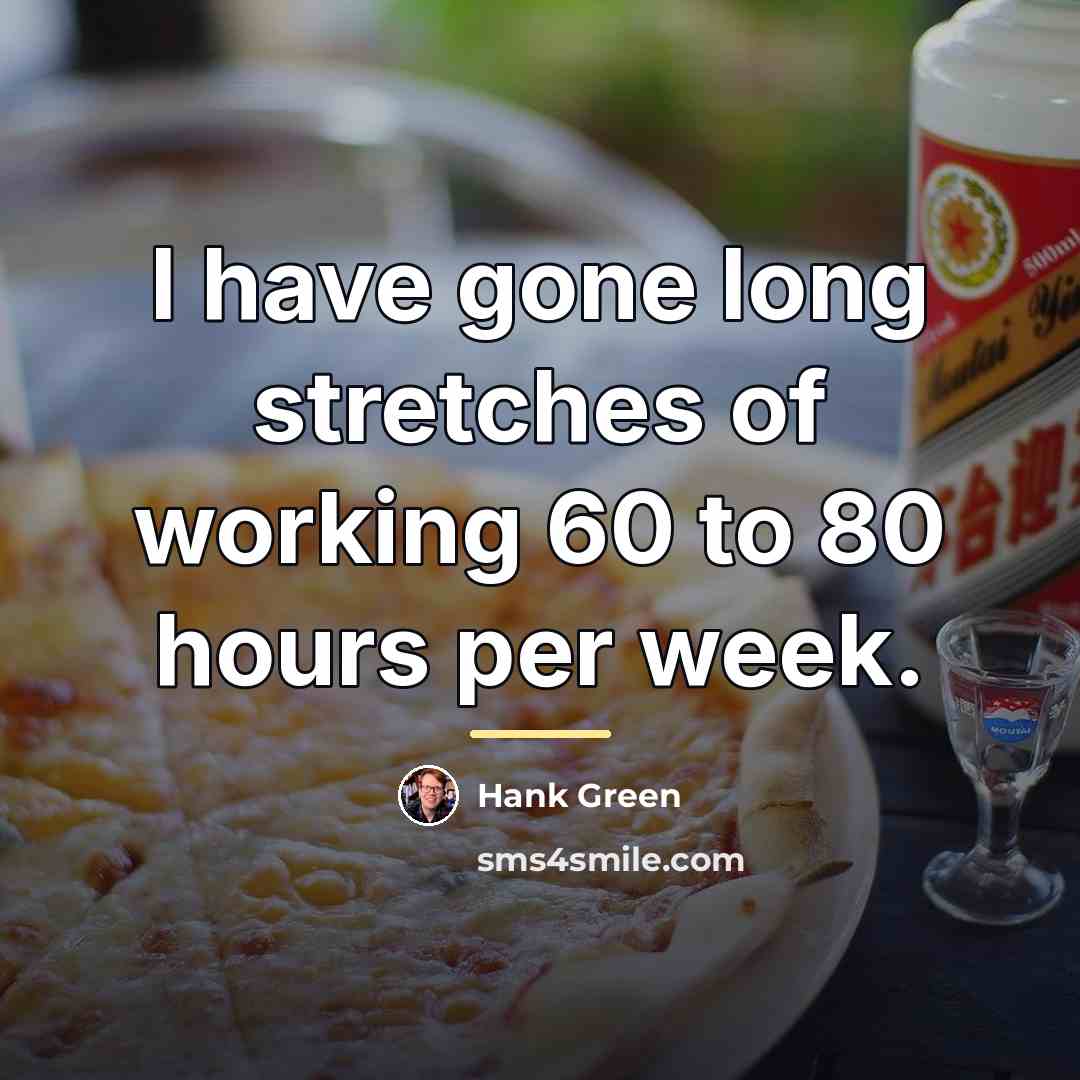 “I have gone long stretches of working 60 to 80…” quote by Hank Green