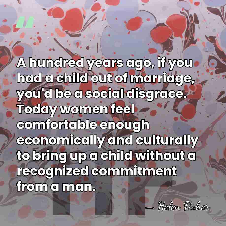 A hundred years ago, if you had a child out of marriage,&hellip; - Helen Fisher