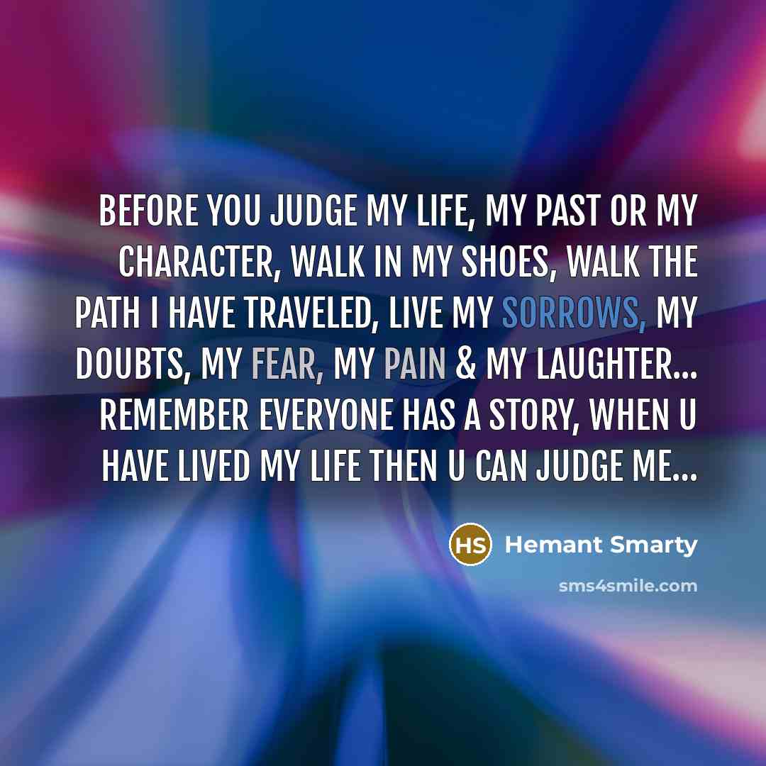“Before you judge my life, my past or my character,…” quote by Hemant Smarty