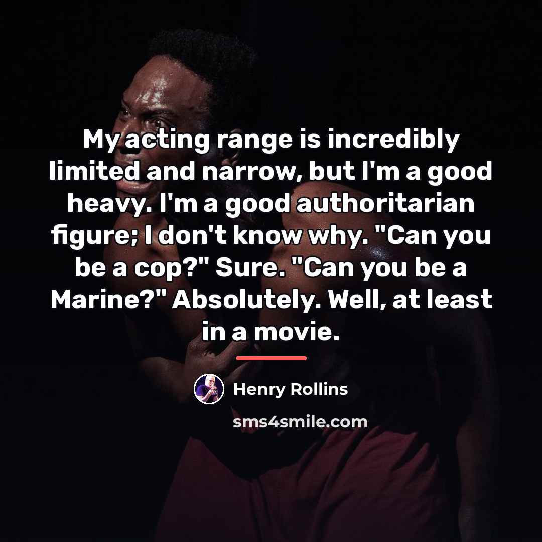 “My acting range is incredibly limited and narrow, but I'm…” quote by Henry Rollins