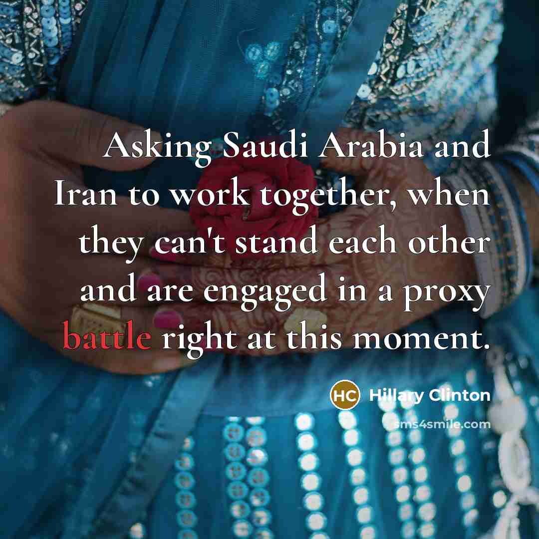 “Asking Saudi Arabia and Iran to work together, when they…” quote by Hillary Clinton