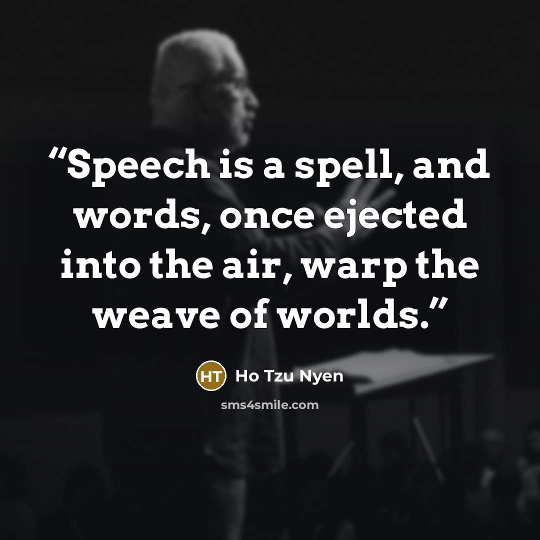 “Speech is a spell, and words, once ejected into the air, warp the weave of worlds.” quote by Ho Tzu Nyen