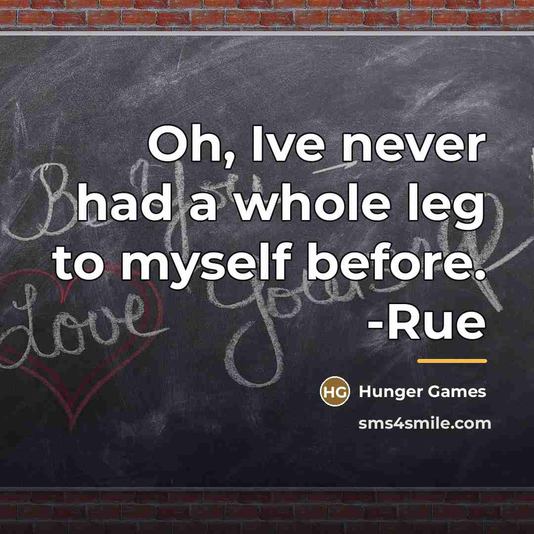 “Oh, Ive never had a whole leg to myself before.…” quote by Hunger Games