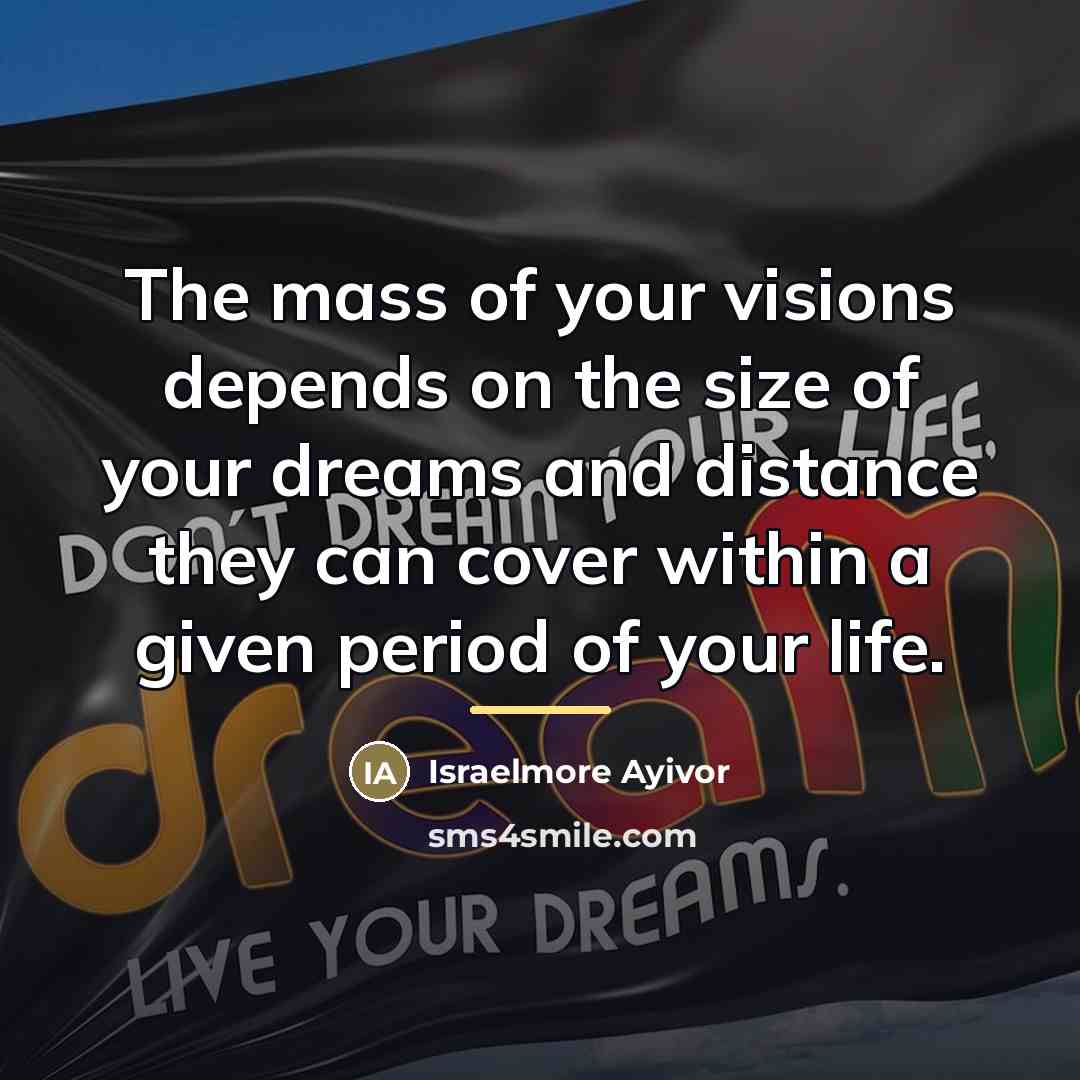 “The mass of your visions depends on the size of…” quote by Israelmore Ayivor