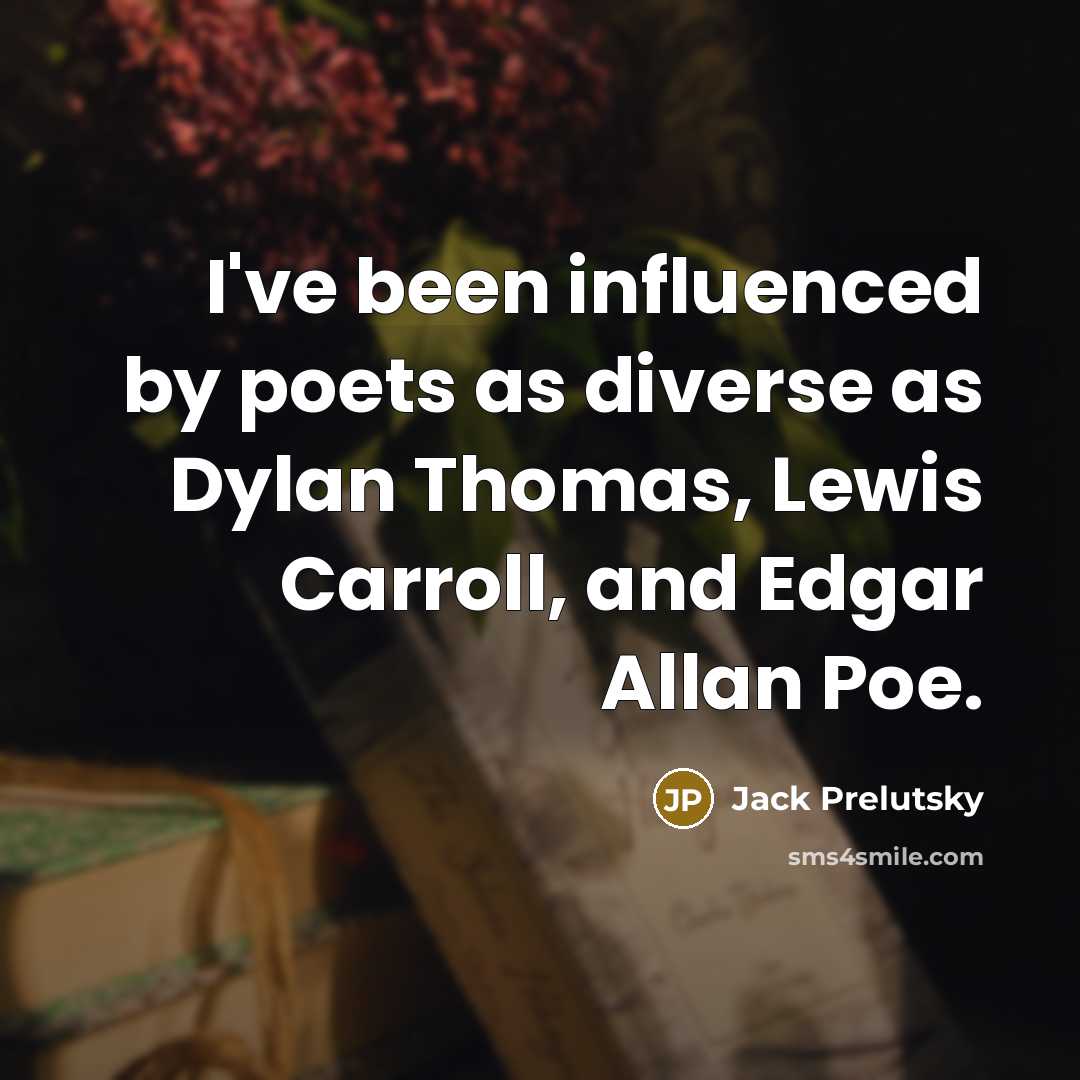 “I've been influenced by poets as diverse as Dylan Thomas,…” quote by Jack Prelutsky
