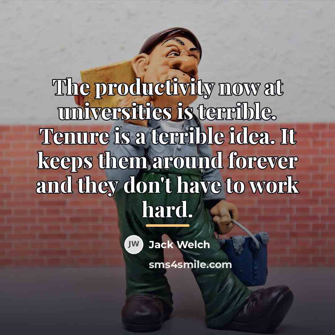 “The productivity now at universities is terrible. Tenure is a…” quote by Jack Welch