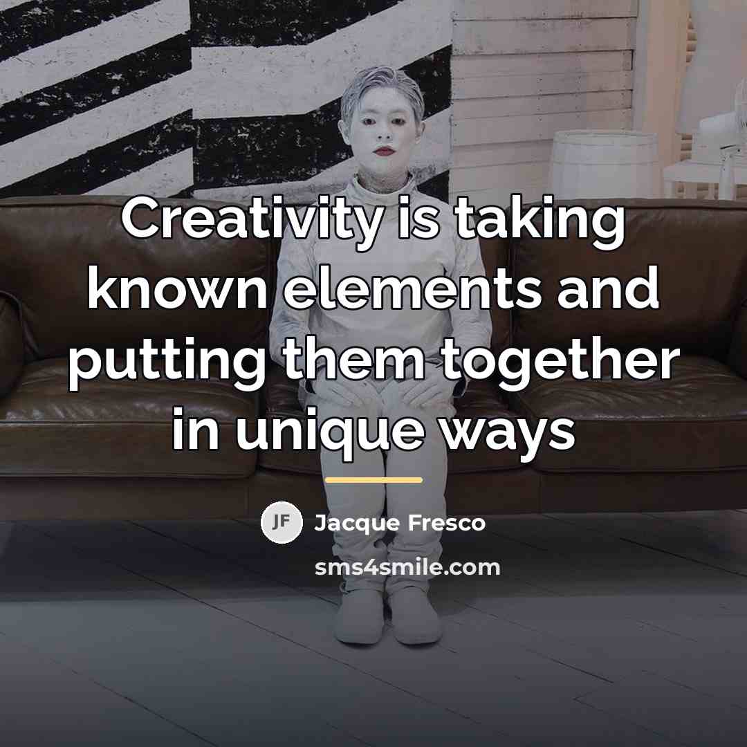 “Creativity is taking known elements and putting them together in…” quote by Jacque Fresco