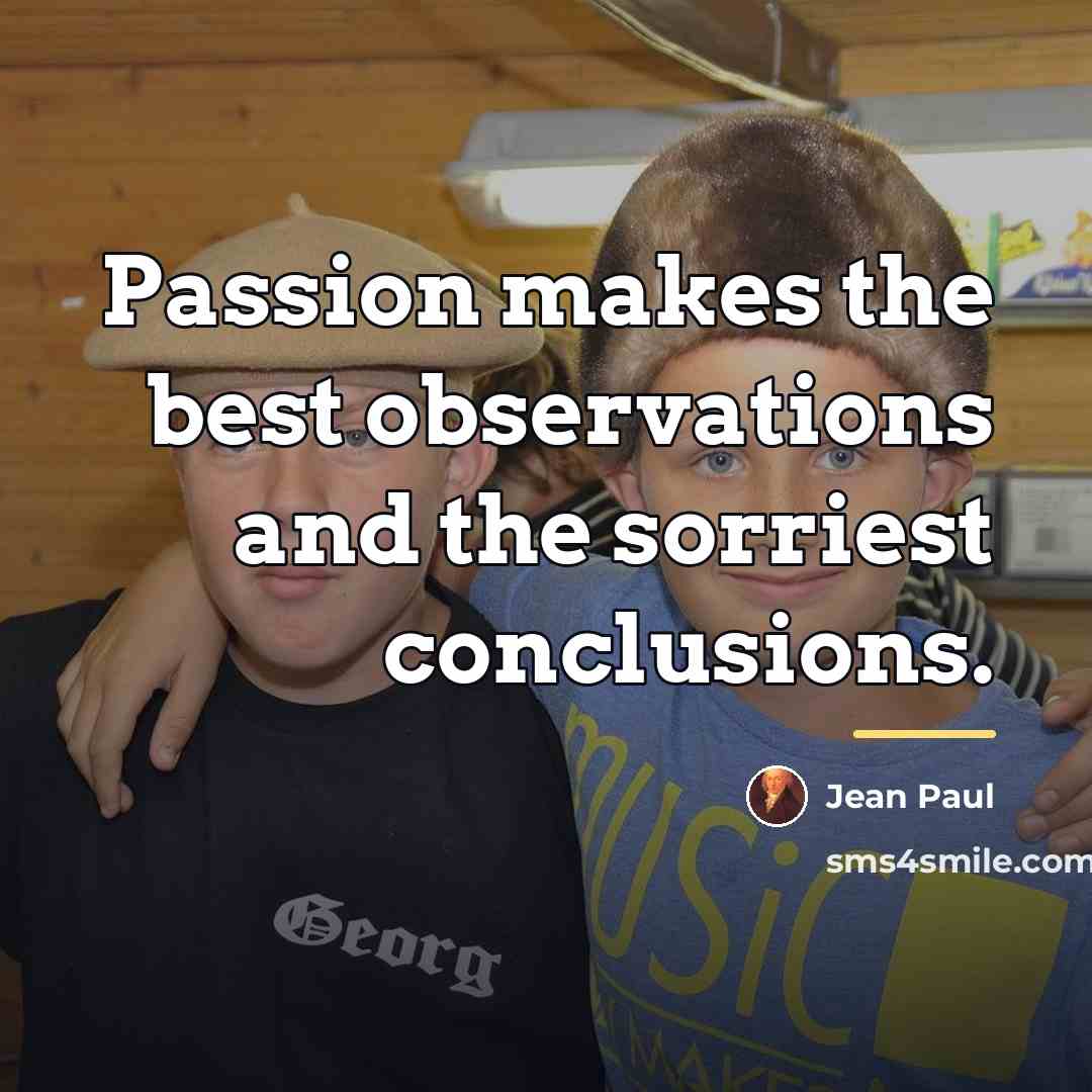 “Passion makes the best observations and the sorriest conclusions.…” quote by Jean Paul