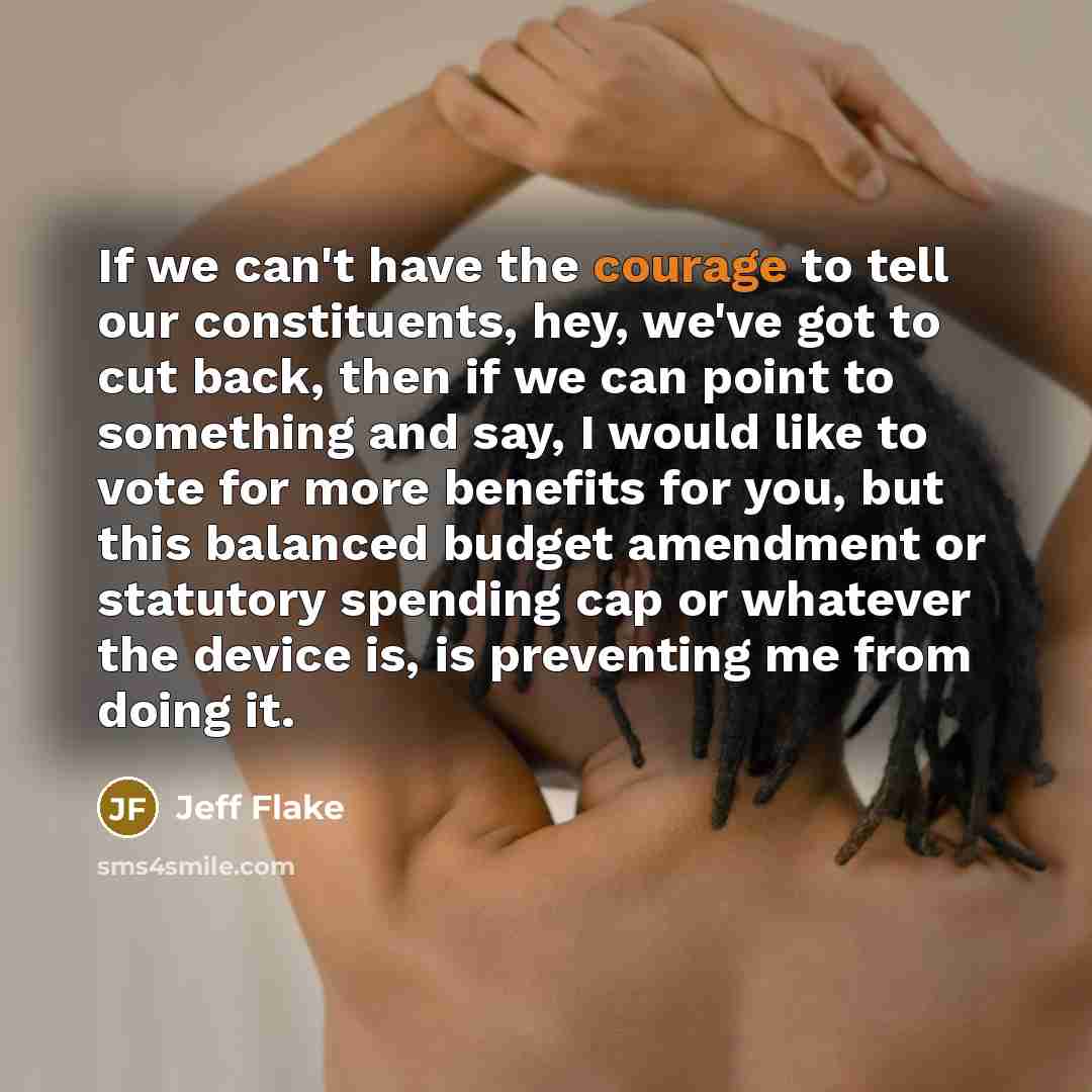 “If we can't have the courage to tell our constituents,…” quote by Jeff Flake
